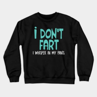 I Don't Fart. I Whisper In My Pants Crewneck Sweatshirt